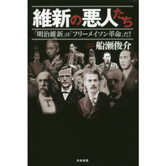 維新の悪人たち　「明治維新」は「フリーメイソン革命」だ！