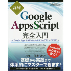 詳解！Ｇｏｏｇｌｅ　Ａｐｐｓ　Ｓｃｒｉｐｔ完全入門　Ｇｏｏｇｌｅ　Ａｐｐｓ　＆　Ｇ　Ｓｕｉｔｅの最新プログラミングガイド