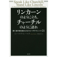 リンカーンのように立ち、チャーチルのように語れ 聞く者の魂を揺さぶるスピーチテクニック21