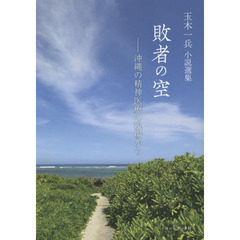 敗者の空　沖縄の精神医療の現場から　玉木一兵小説選集