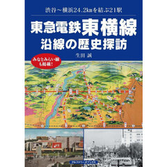 東急電鉄東横線沿線の歴史探訪　渋谷～横浜２４．２ｋｍを結ぶ２１駅　みなとみらい線も掲載！