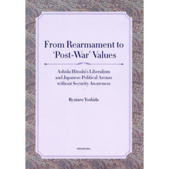 Ｆｒｏｍ　Ｒｅａｒｍａｍｅｎｔ　ｔｏ‘Ｐｏｓｔ‐Ｗａｒ’Ｖａｌｕｅｓ　Ａｓｈｉｄａ　Ｈｉｔｏｓｈｉ’ｓ　Ｌｉｂｅｒａｌｉｓｍ　ａｎｄ　Ｊａｐａｎｅｓｅ　Ｐｏｌｉｔｉｃａｌ　Ａｒｅｎａｓ　ｗｉｔｈｏｕｔ　Ｓｅｃｕｒｉｔｙ　Ａｗａｒｅｎｅｓｓ