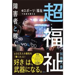 超福祉　障害者と稼ぐ　eスポーツ×福祉で未来を変える