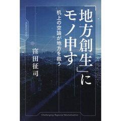 「地方創生」にモノ申す　机上の空論が地方を救う