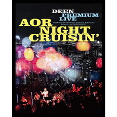 DEEN　PREMIUM　LIVE　AOR　NIGHT　CRUISIN’（Ｂｌｕ－ｒａｙ　Ｄｉｓｃ）