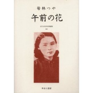 近代女性作家精選集　０４５　復刻　午前の花　解説：堀江朋子　初版：人文書院　昭和１５年刊（単行本）