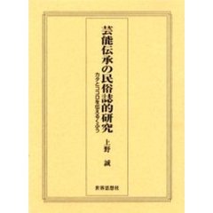 芸能伝承の民俗誌的研究　カタとココロを伝えるくふう