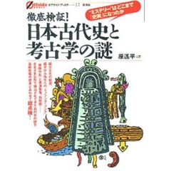 徹底検証！日本古代史と考古学の謎　“ミステリー”はどこまで「史実」になったか