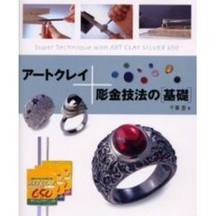 アートクレイ＋彫金技法の〈基礎〉　Ｓｕｐｅｒ　ｔｅｃｈｎｉｑｕｅ　ｗｉｔｈ　ａｒｔ　ｃｌａｙ　ｓｉｌｖｅｒ　６５０