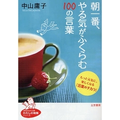 朝一番、やる気がふくらむ１００の言葉　もっと元気に、楽しくなる「言葉のチカラ」