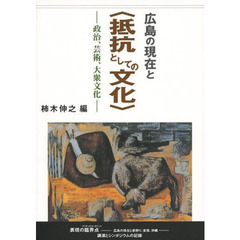 広島の現在と〈抵抗としての文化〉　政治、芸術、大衆文化