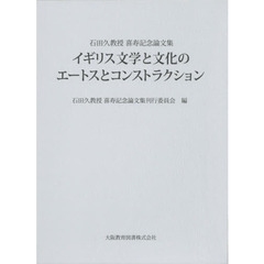 イギリス文学と文化のエートスとコンストラクション　石田久教授喜寿記念論文集