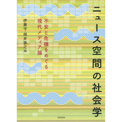 ニュース空間の社会学　不安と危機をめぐる現代メディア論