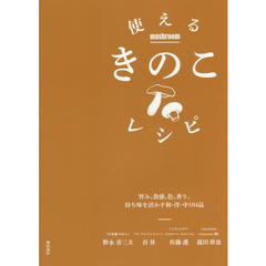 使えるきのこレシピ -旨み、食感、色、香り。持ち味を活かす和・洋・中104品-