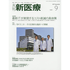 月刊新医療　第４４巻第９号（２０１７年９月号）　〈総特集〉最新ＩＴが実現するコスト削減の具体策　〈特集〉４Ｋ／８Ｋモニタ－その圧倒的な臨床への貢献
