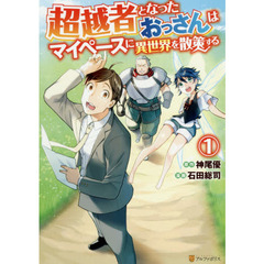 超越者となったおっさんはマイペースに異世界を散策する　１