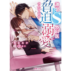 激甘ドＳ外科医に脅迫溺愛されてます