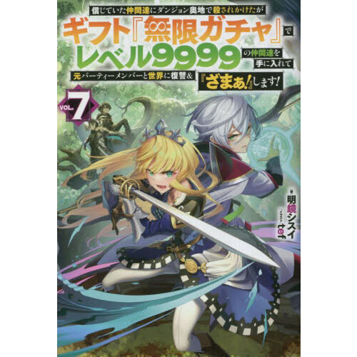 信じていた仲間達にダンジョン奥地で殺されかけたがギフト『無限ガチャ』でレベル９９９９の仲間達を手に入れて元パーティーメンバーと世界に復讐＆『ざまぁ！』します！　 ＶＯＬ．７（単行本）