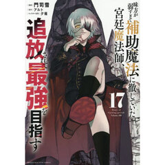 味方が弱すぎて補助魔法に徹していた宮廷魔法師、追放されて最強を目指す　１７