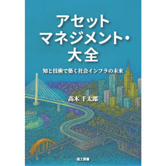 アセットマネジメント・大全　知と技術で築く社会インフラの未来