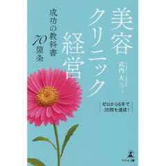 美容クリニック経営成功の教科書７０箇条　ゼロから６年で３５院を達成！