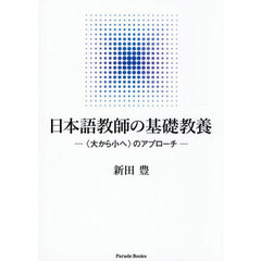 日本語教師の基礎教養　〈大から小へ〉のアプローチ