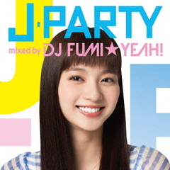 J-PARTY mixed by DJ FUMI★YEAH！