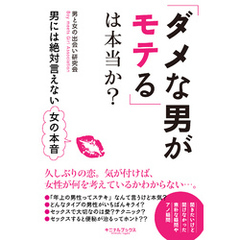 「ダメな男がモテる」は本当か？―――男には絶対言えない女の本音