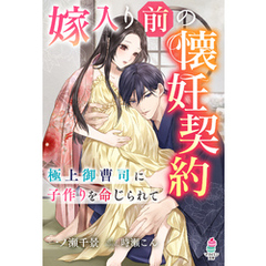 嫁入り前の懐妊契約～極上御曹司に子作りを命じられて～