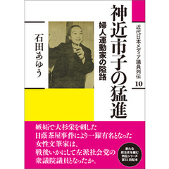 近代日本メディア議員列伝・10巻　神近市子の猛進　婦人運動家の隘路