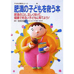 肥満の子どもを救う本　肥満のこと、正しく知って、健康で明るい子どもに育てよう！