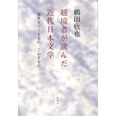 越境者が読んだ近代日本文学　境界をつくるもの、こわすもの