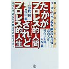 たかがプロレス的人間、されどプロレス的人生　闘い続ける人の心は、どうしてあんなに燃えるのだろうか？