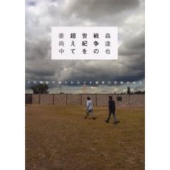 戦争の世紀を超えて　その場所で語られるべき戦争の記憶がある