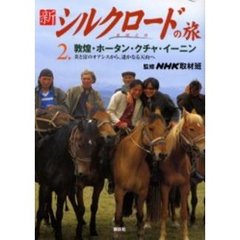 新シルクロードの旅　２　敦煌・ホータン・クチャ・イーニン　美と富のオアシスから、遥かなる天山へ