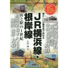 ＪＲ横浜線・根岸線　街と駅の１世紀　ＪＲ横浜線・根岸線各駅今昔散歩明治・大正・昭和の街角を紹介