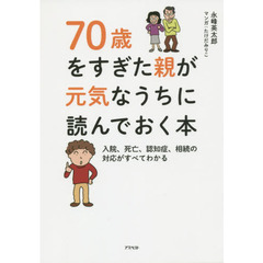 ７０歳をすぎた親が元気なうちに読んでおく本　入院、死亡、認知症、相続の対応がすべてわかる