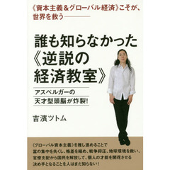 誰も知らなかった《逆説の経済教室》　《資本主義＆グローバル経済》こそが、世界を救う　アスペルガーの天才型頭脳が炸裂！