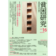 貧困研究　ｖｏｌ．１６（２０１６Ｊｕｌｙ）　特集１地域が抱える健康・貧困リスク問題への学術的視点　特集２死亡事件にみる貧困