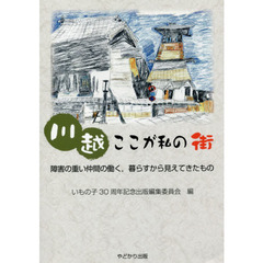 川越ここが私の街　障害の重い仲間の働く，暮らすから見えてきたもの