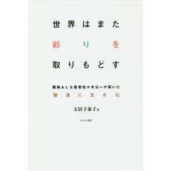 世界はまた彩りを取りもどす　難病ＡＬＳ患者佐々木公一が拓いた「普通に生きる」