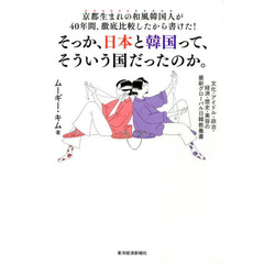 京都生まれの和風韓国人が４０年間、徹底比較したから書けた！そっか、日本と韓国って、そういう国だったのか。　文化・アイドル・政治・経済・歴史・美容の最新グローバル日韓教養書