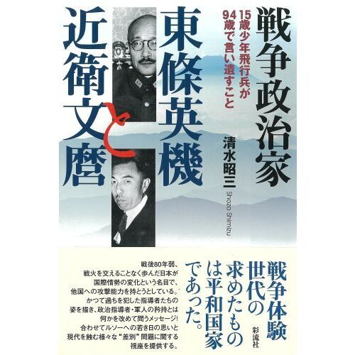 戦争政治家東條英機と近衛文麿 15歳少年飛行兵が94歳で言い遺す