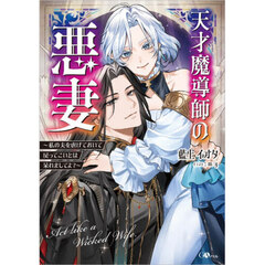 天才魔導師の悪妻　私の夫を虐げておいて戻ってこいとは呆れましてよ？
