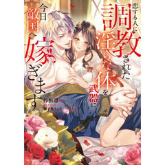 恋する人に調教された淫らな体を武器に、今日敵国へ嫁ぎます