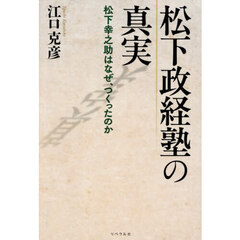 松下政経塾の真実　松下幸之助はなぜ、つくったのか