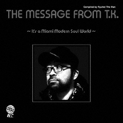 THE　MESSAGE　FROM　T．K．　?IT’S　A　MIAMI　MODERN　SOUL　WORLD?