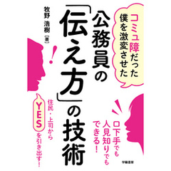 コミュ障だった僕を激変させた　公務員の「伝え方」の技術