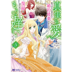 真実の愛を見つけたと言われて婚約破棄されたので、復縁を迫られても今さらもう遅いです！（コミック） 5