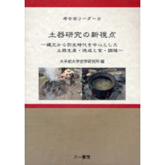 土器研究の新視点　縄文から弥生時代を中心とした土器生産・焼成と食・調理